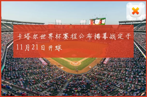 卡塔尔世界杯赛程公布揭幕战定于11月21日开球