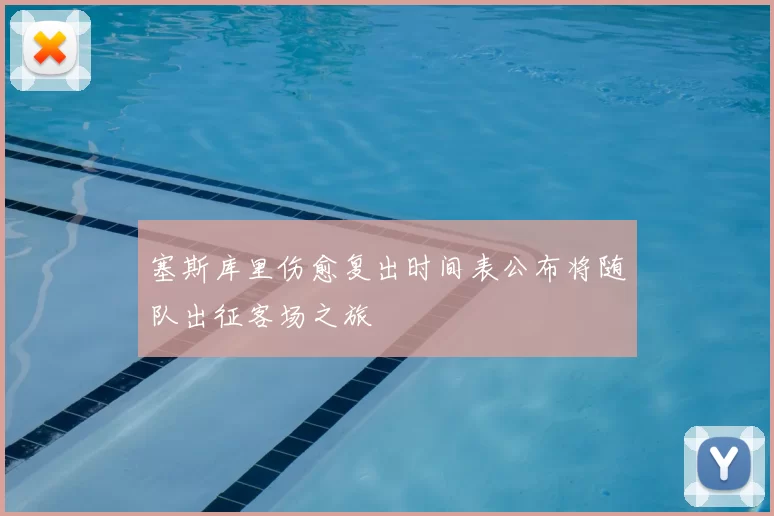 塞斯库里伤愈复出时间表公布将随队出征客场之旅