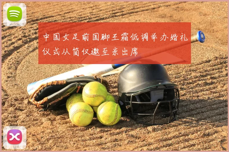 中国女足前国脚王霜低调举办婚礼仪式从简仅邀至亲出席