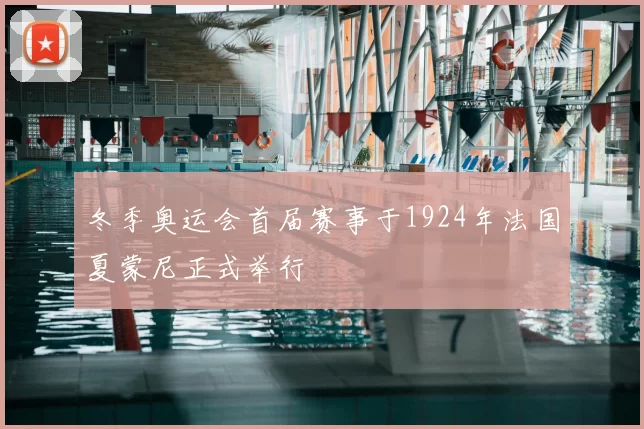 冬季奥运会首届赛事于1924年法国夏蒙尼正式举行