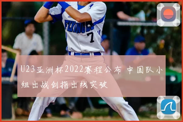 U23亚洲杯2022赛程公布 中国队小组出战剑指出线突破