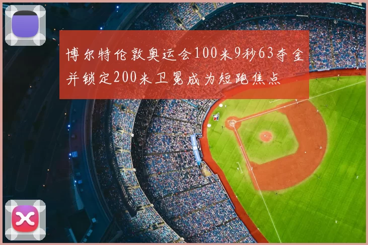博尔特伦敦奥运会100米9秒63夺金并锁定200米卫冕成为短跑焦点