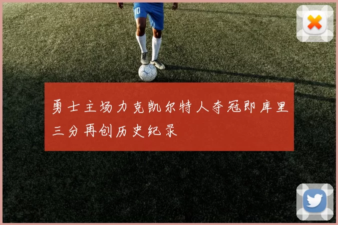 勇士主场力克凯尔特人夺冠即库里三分再创历史纪录